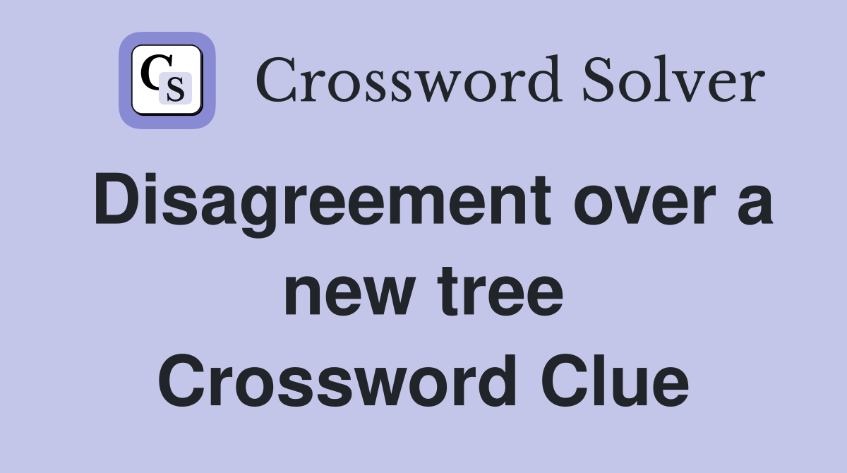 Disagreement over a new tree Crossword Clue