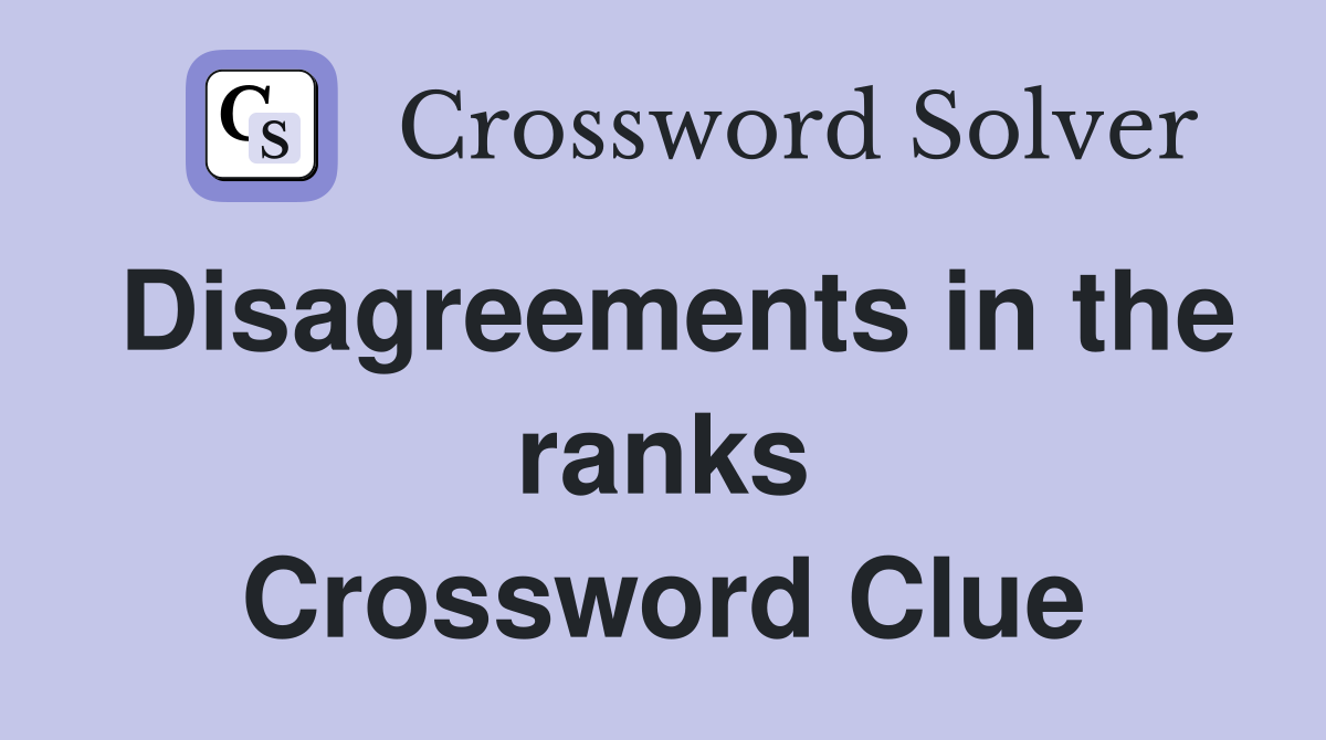 Disagreements in the ranks Crossword Clue