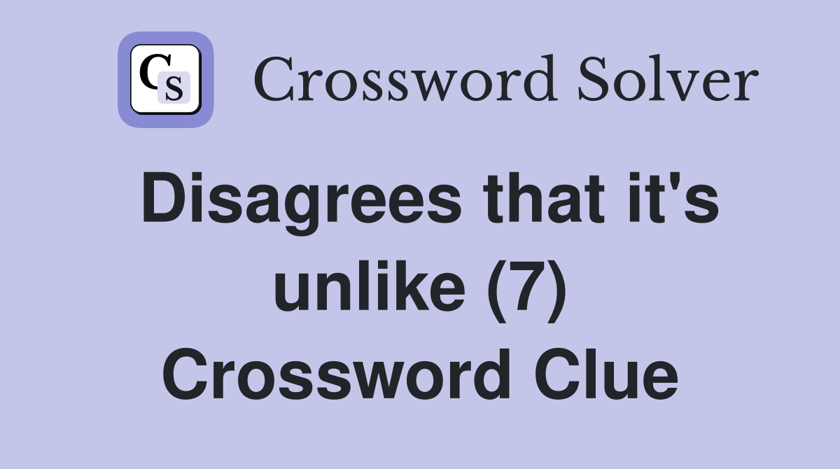 Disagrees that it's unlike (7) Crossword Clue