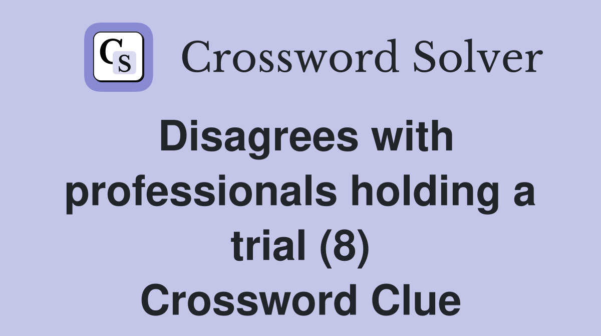 Disagrees with professionals holding a trial (8) Crossword Clue