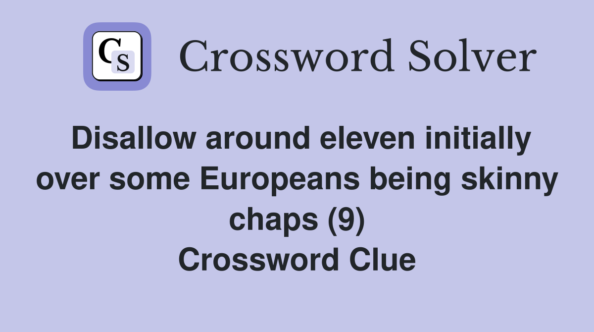 Disallow around eleven initially over some Europeans being skinny chaps (9) Crossword Clue