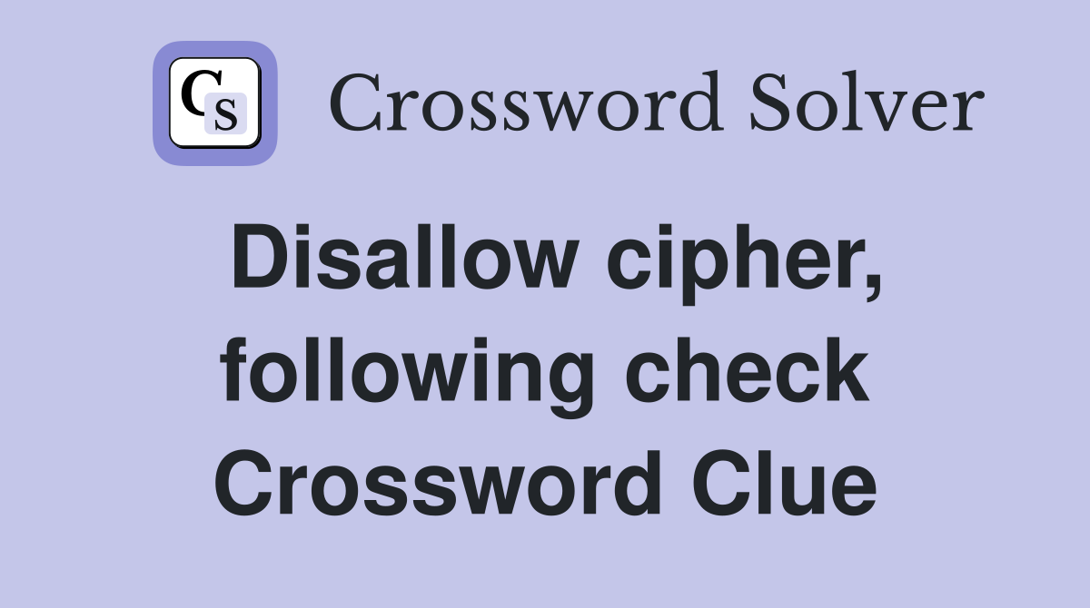 Disallow cipher, following check Crossword Clue