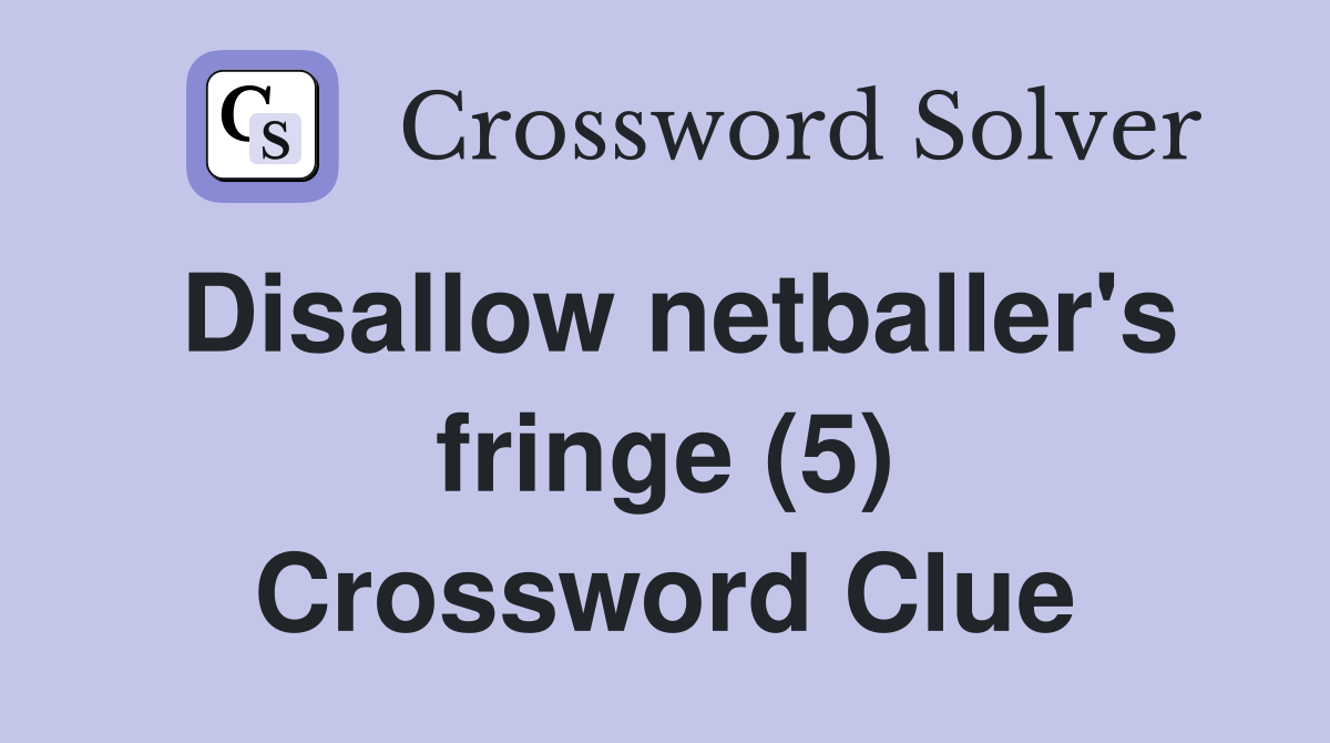 Disallow netballer's fringe (5) Crossword Clue