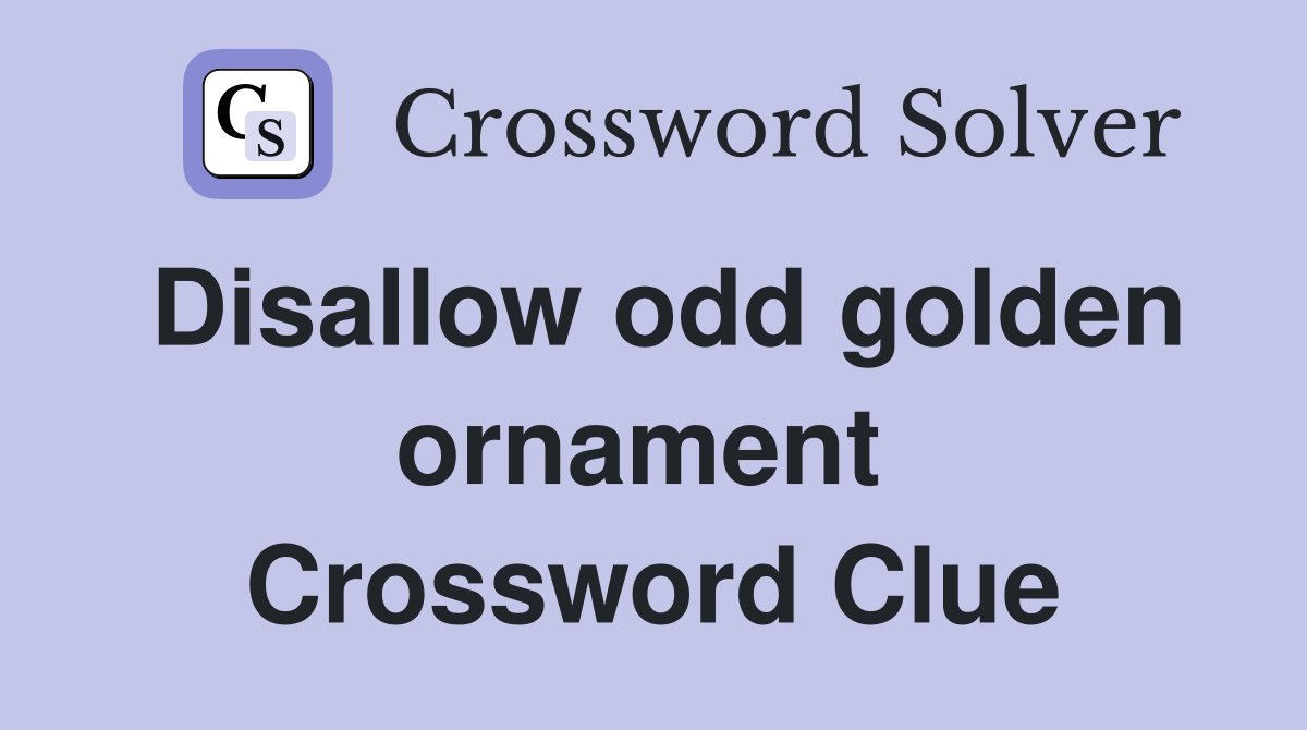 Disallow odd golden ornament  Crossword Clue