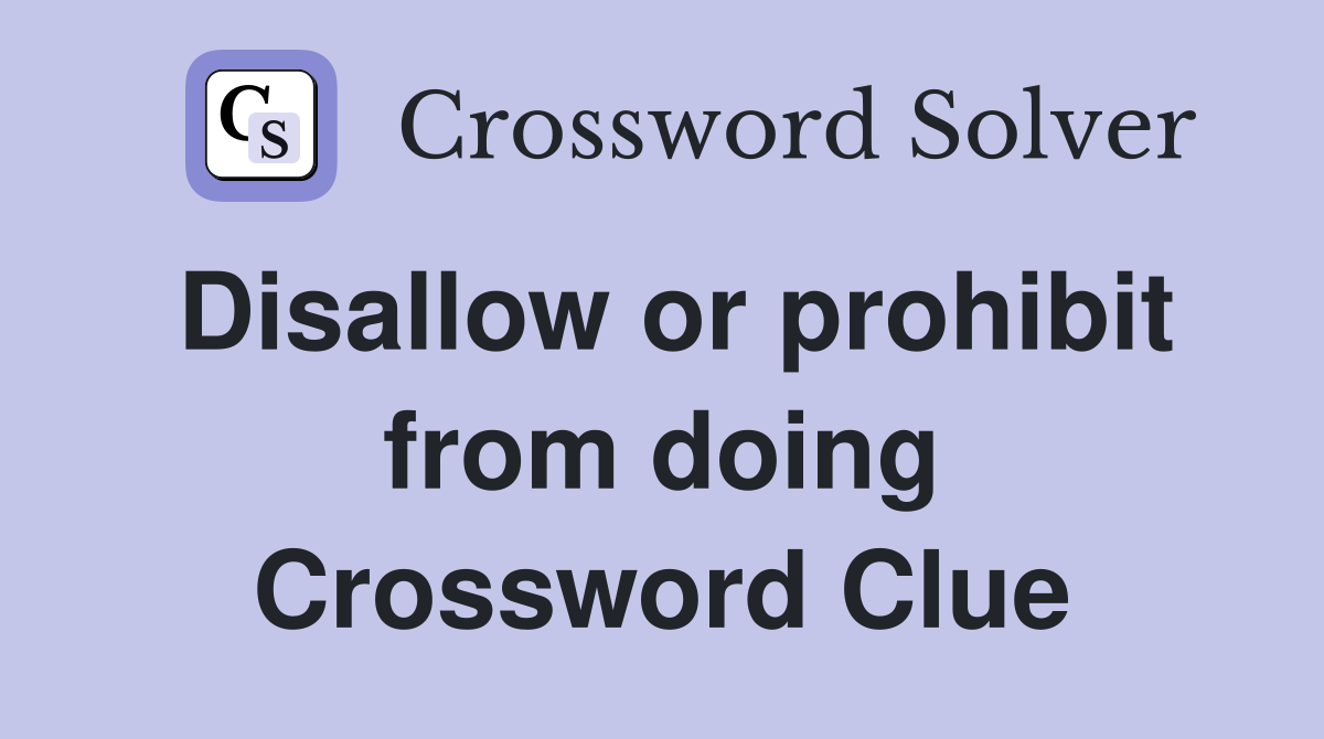 Disallow or prohibit from doing Crossword Clue