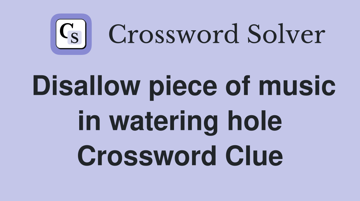 Disallow piece of music in watering hole Crossword Clue