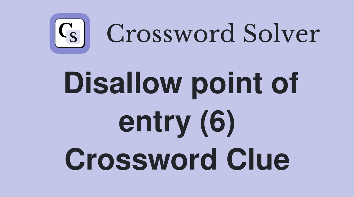 Disallow point of entry (6) Crossword Clue