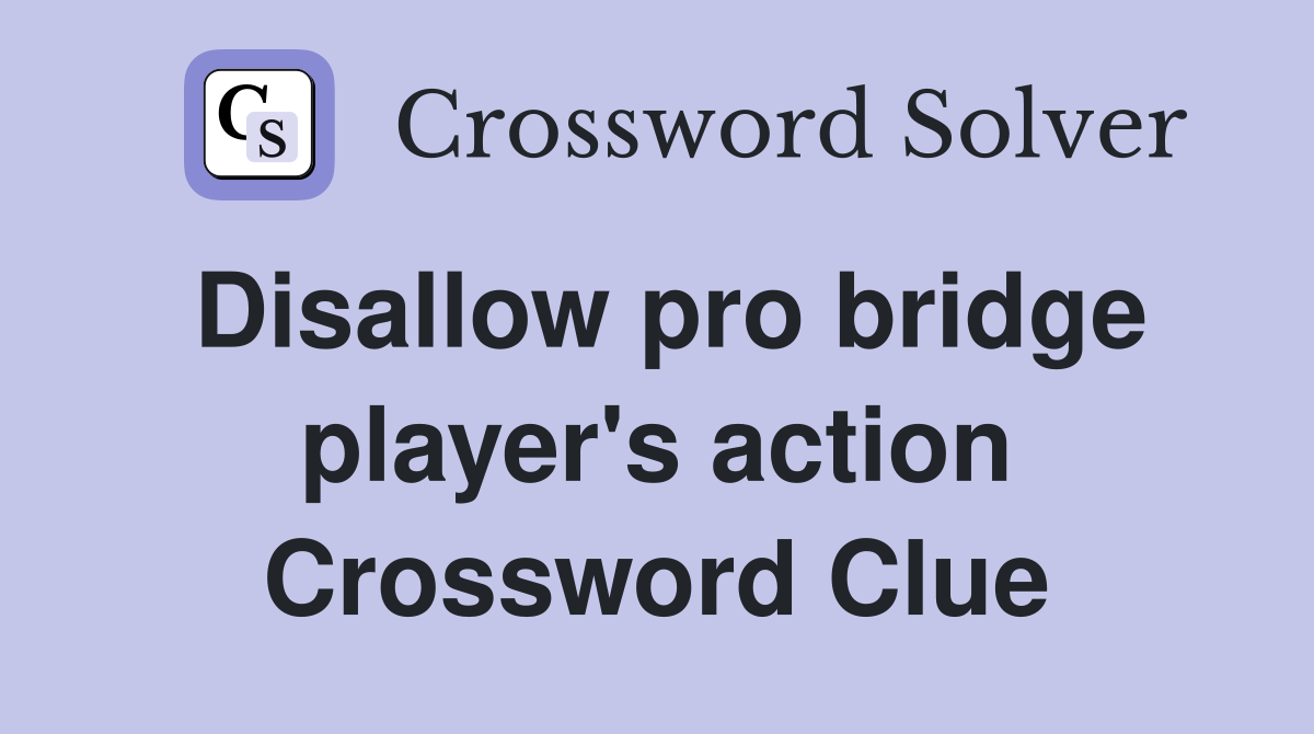 Disallow pro bridge player's action Crossword Clue