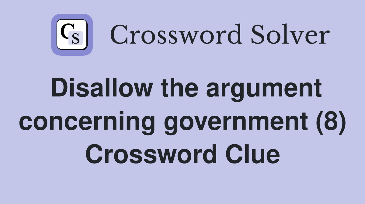 Disallow the argument concerning government (8) Crossword Clue