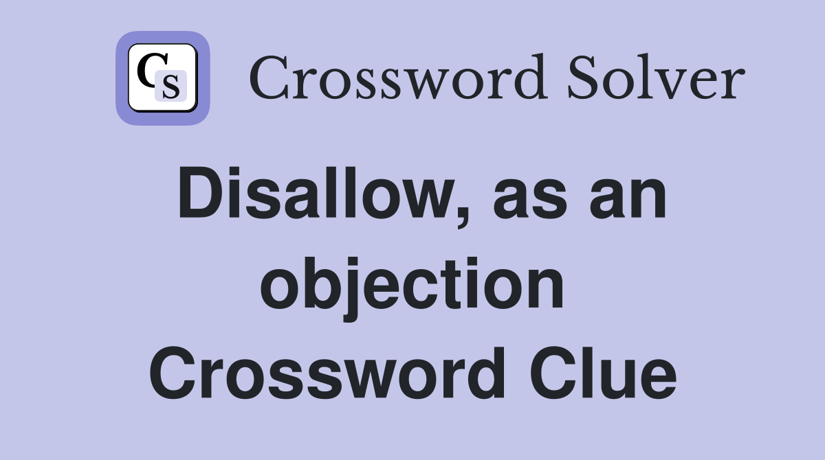 Disallow, as an objection Crossword Clue