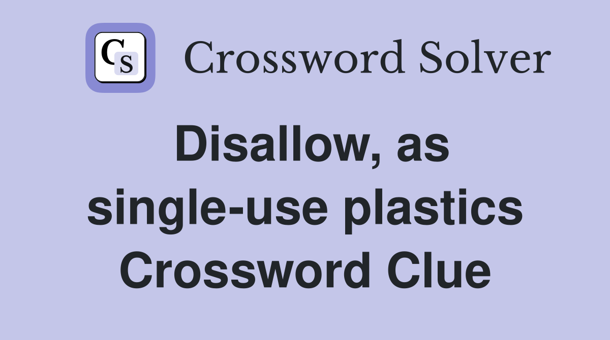 Disallow, as single-use plastics Crossword Clue