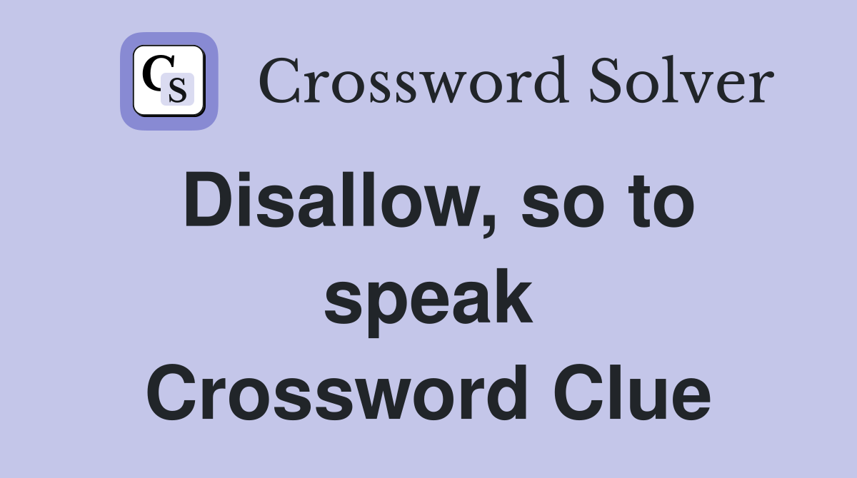 Disallow, so to speak Crossword Clue