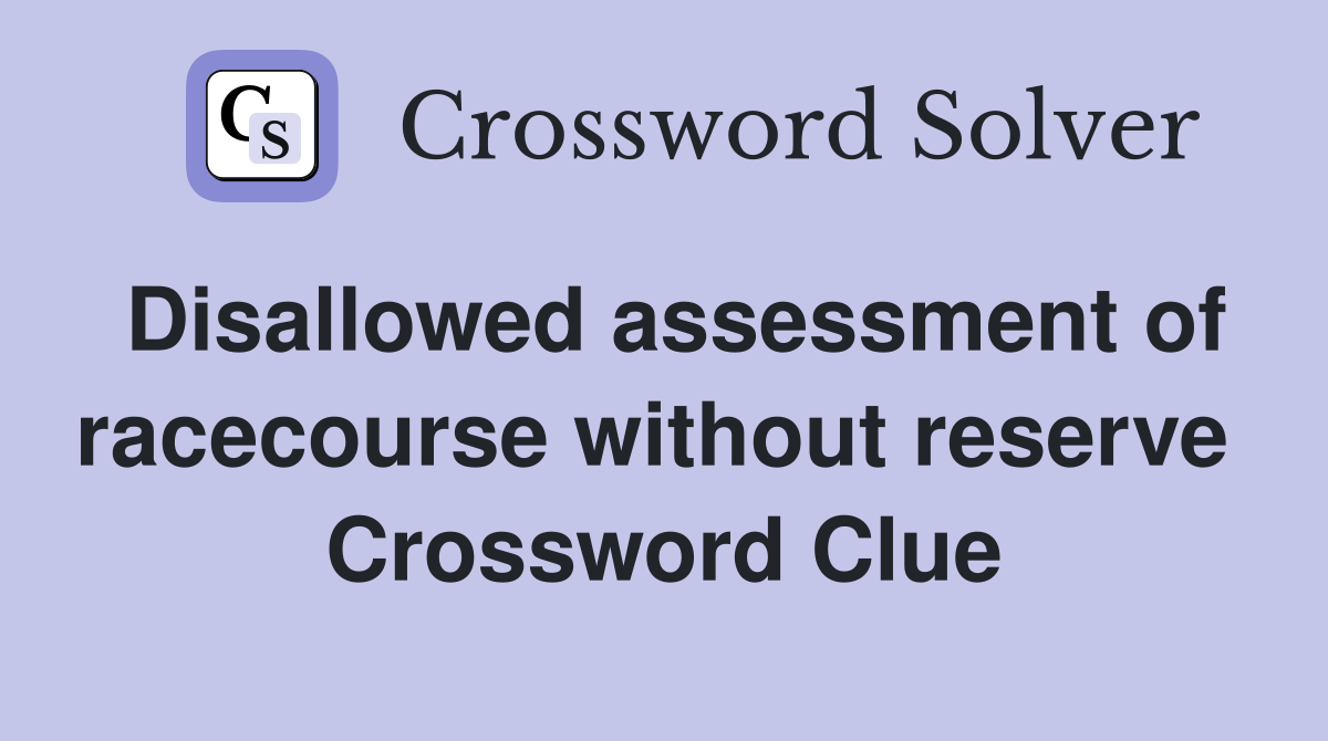Disallowed assessment of racecourse without reserve  Crossword Clue