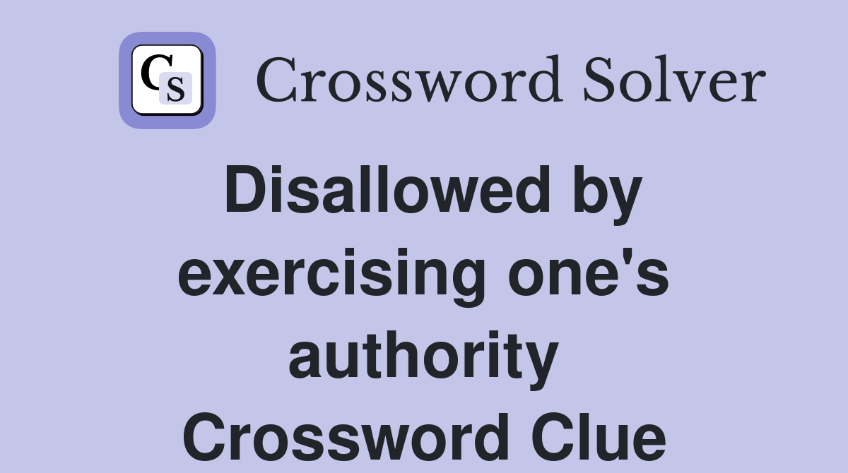 Disallowed by exercising one's authority Crossword Clue