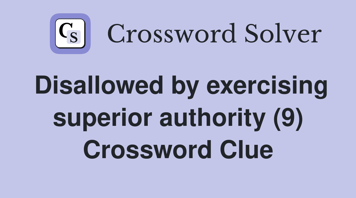 Disallowed by exercising superior authority (9) Crossword Clue