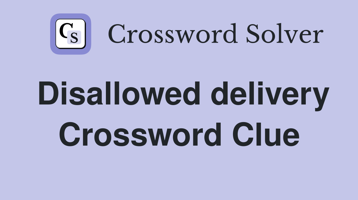 Disallowed delivery Crossword Clue