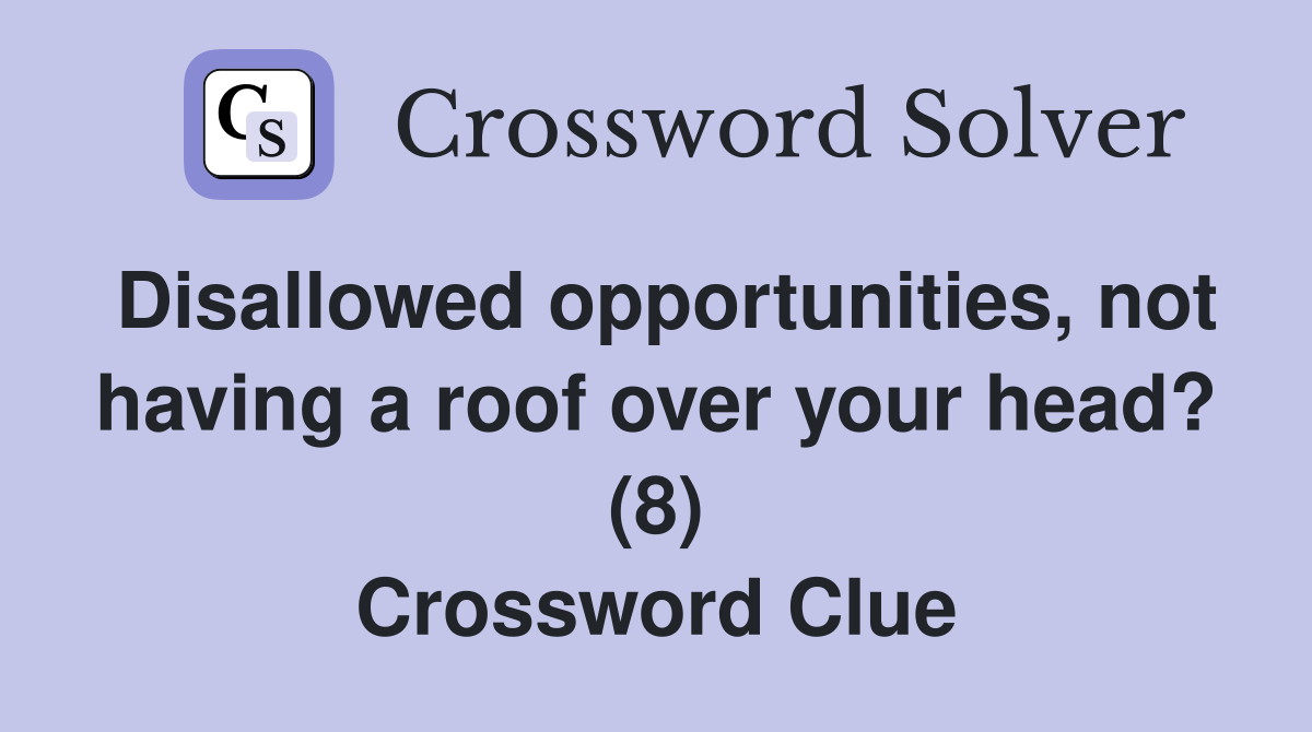 Disallowed opportunities, not having a roof over your head? (8) Crossword Clue