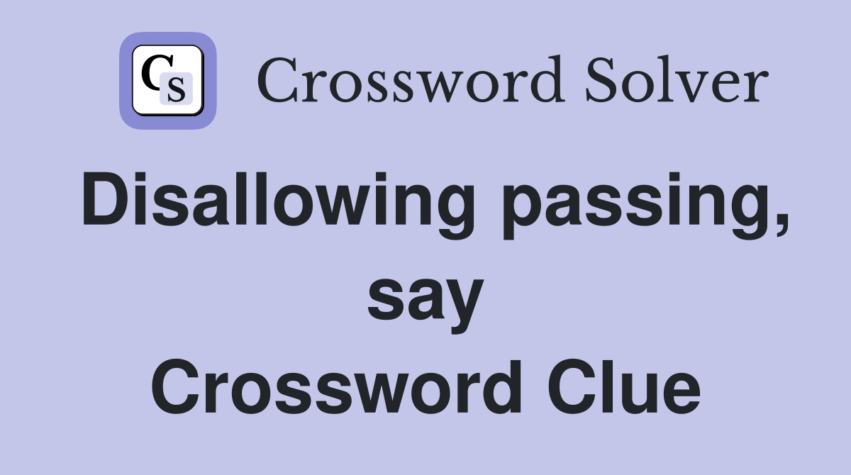 Disallowing passing, say Crossword Clue