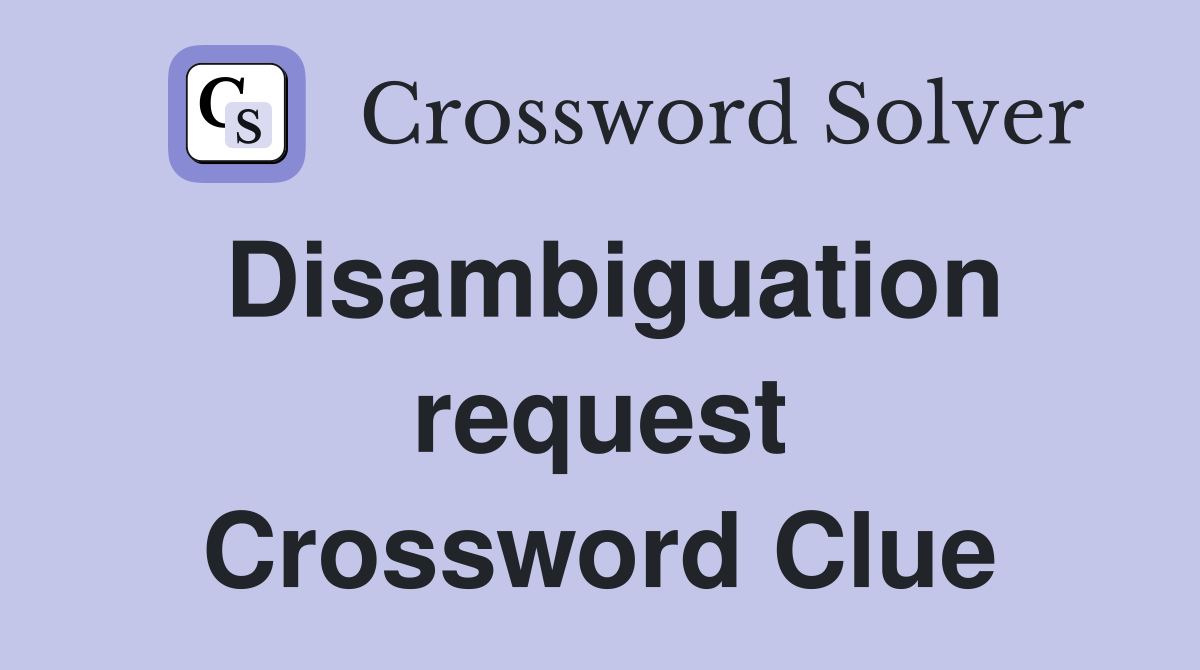 Disambiguation request Crossword Clue