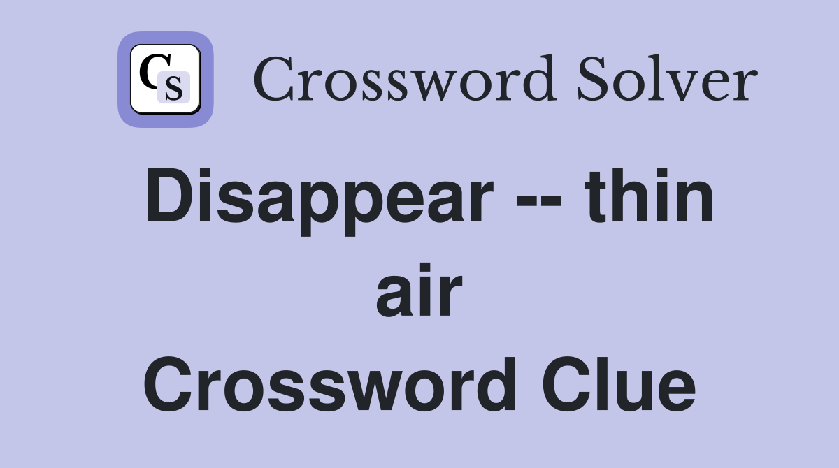 Disappear -- thin air Crossword Clue