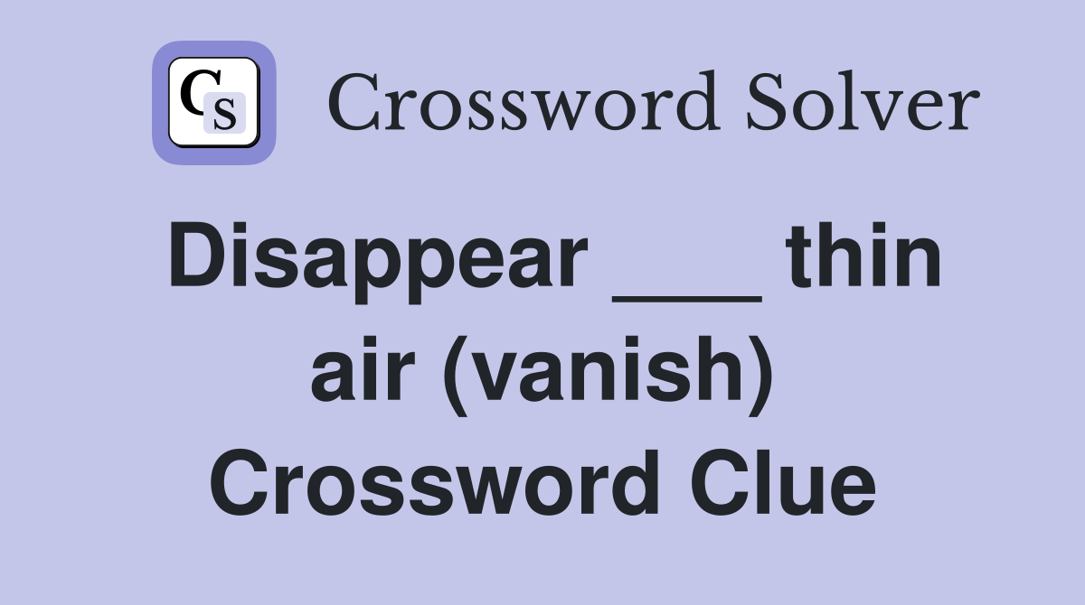 Disappear ___ thin air (vanish) Crossword Clue