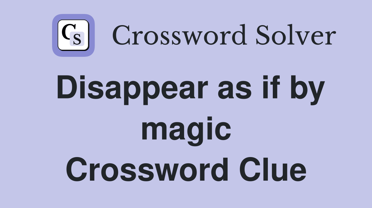 Disappear as if by magic Crossword Clue