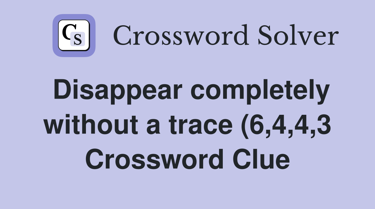 Disappear completely without a trace (6 4 4 3) Crossword Clue Answers Disappear completely without a trace (6 4 4 3) Crossword Clue Answers