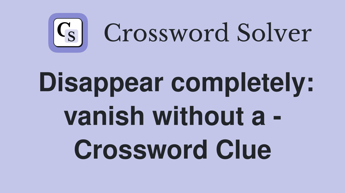 Disappear completely: vanish without a - Crossword Clue