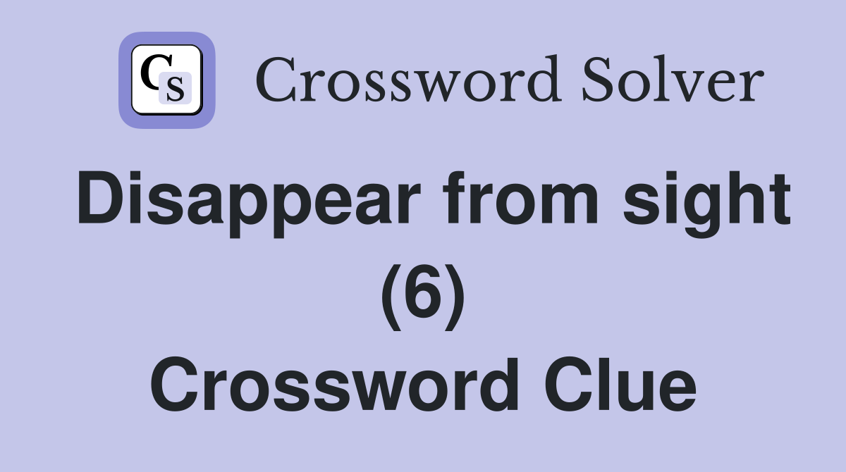 Disappear from sight (6) Crossword Clue