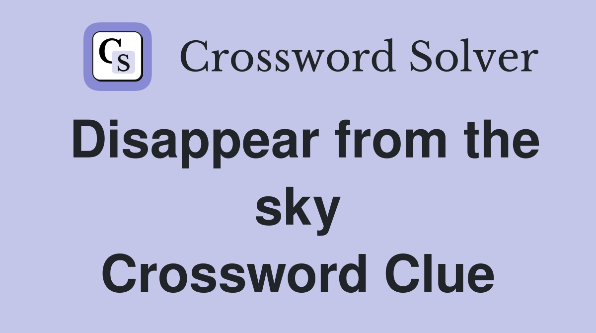 Disappear from the sky Crossword Clue
