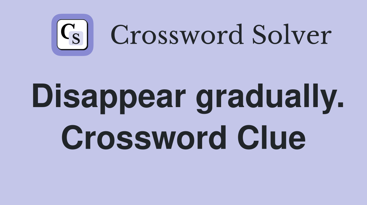 Disappear gradually. Crossword Clue