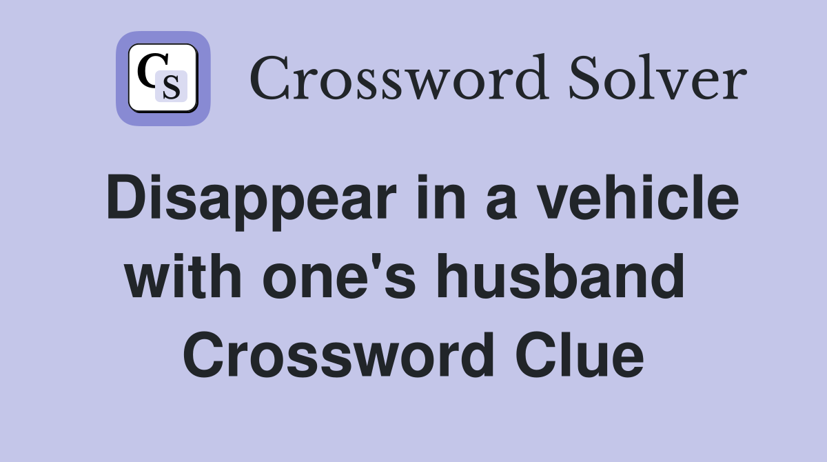 Disappear in a vehicle with one's husband  Crossword Clue