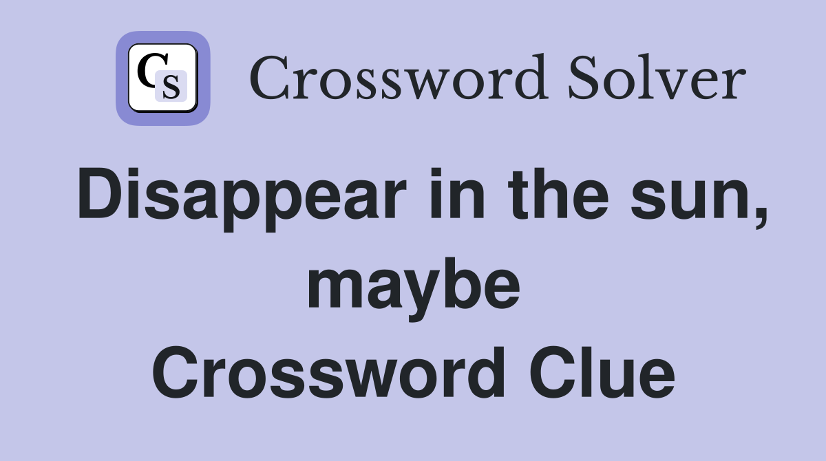 Disappear in the sun, maybe Crossword Clue