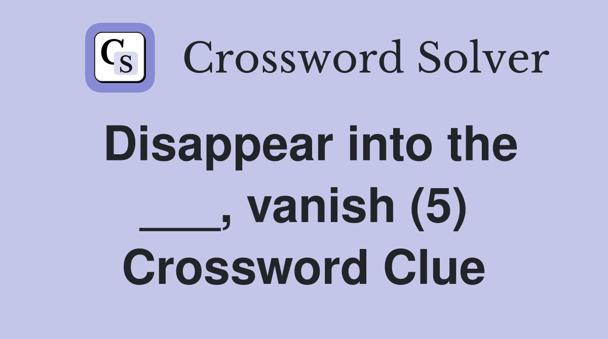 Disappear into the ___, vanish (5) Crossword Clue