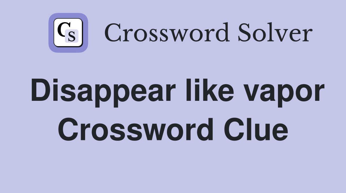 Disappear like vapor Crossword Clue