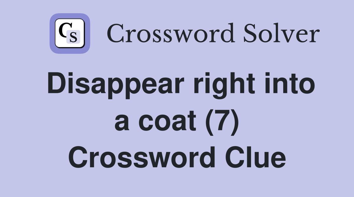 Disappear right into a coat (7) Crossword Clue