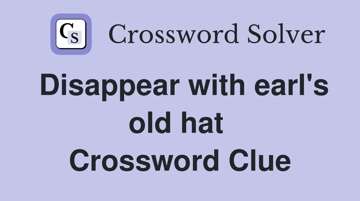 Disappear with earl's old hat  Crossword Clue