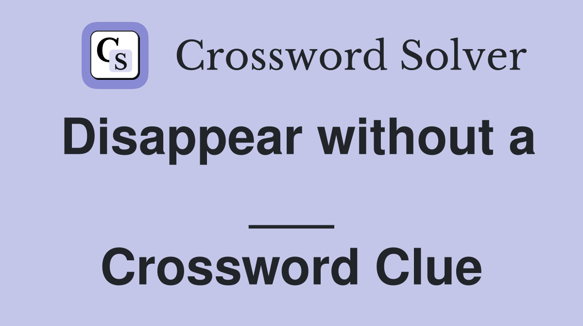 Disappear without a ___ Crossword Clue