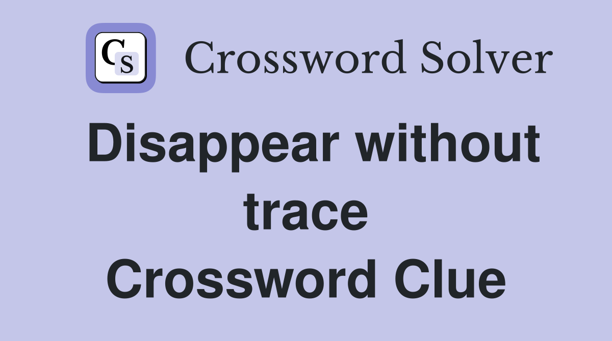 Disappear without trace Crossword Clue
