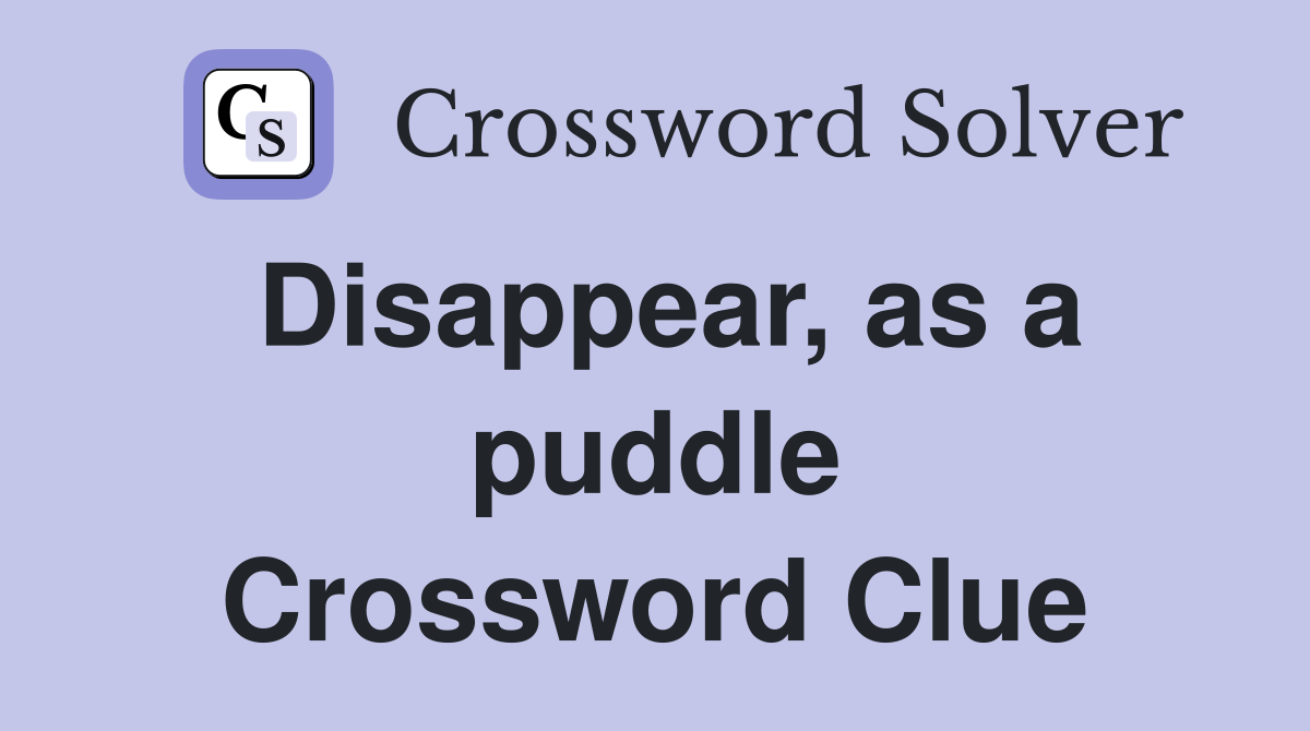 Disappear, as a puddle Crossword Clue