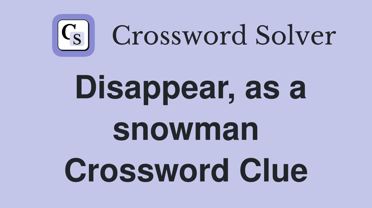 Disappear, as a snowman Crossword Clue