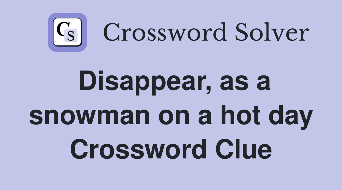Disappear, as a snowman on a hot day Crossword Clue