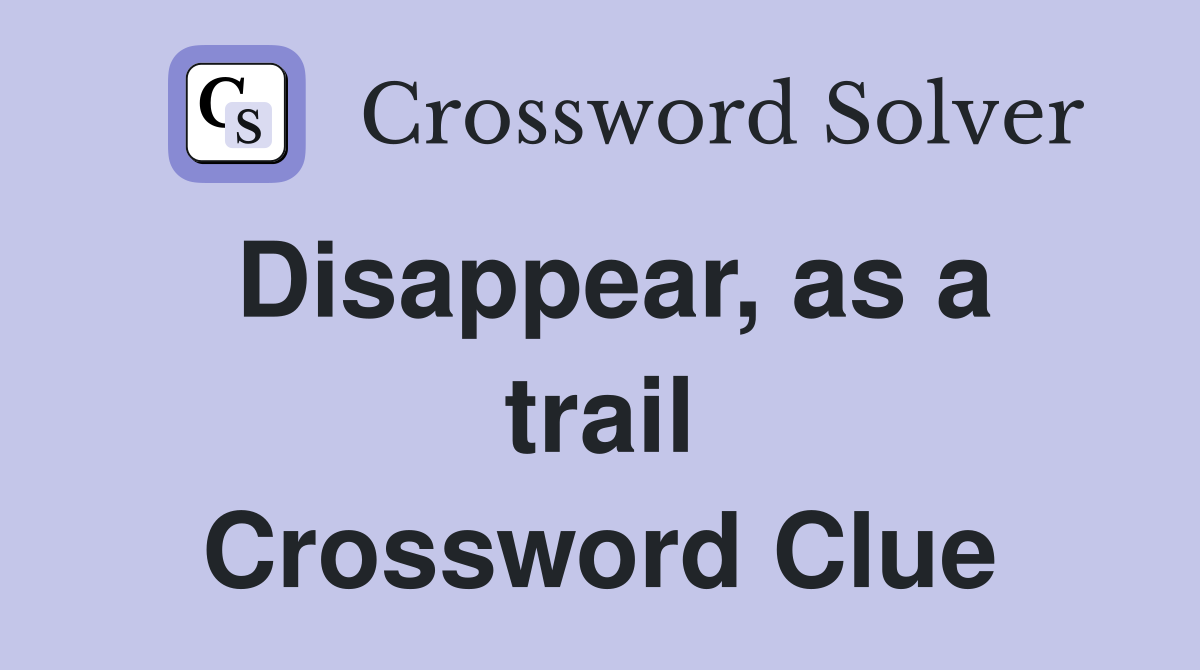 Disappear, as a trail Crossword Clue