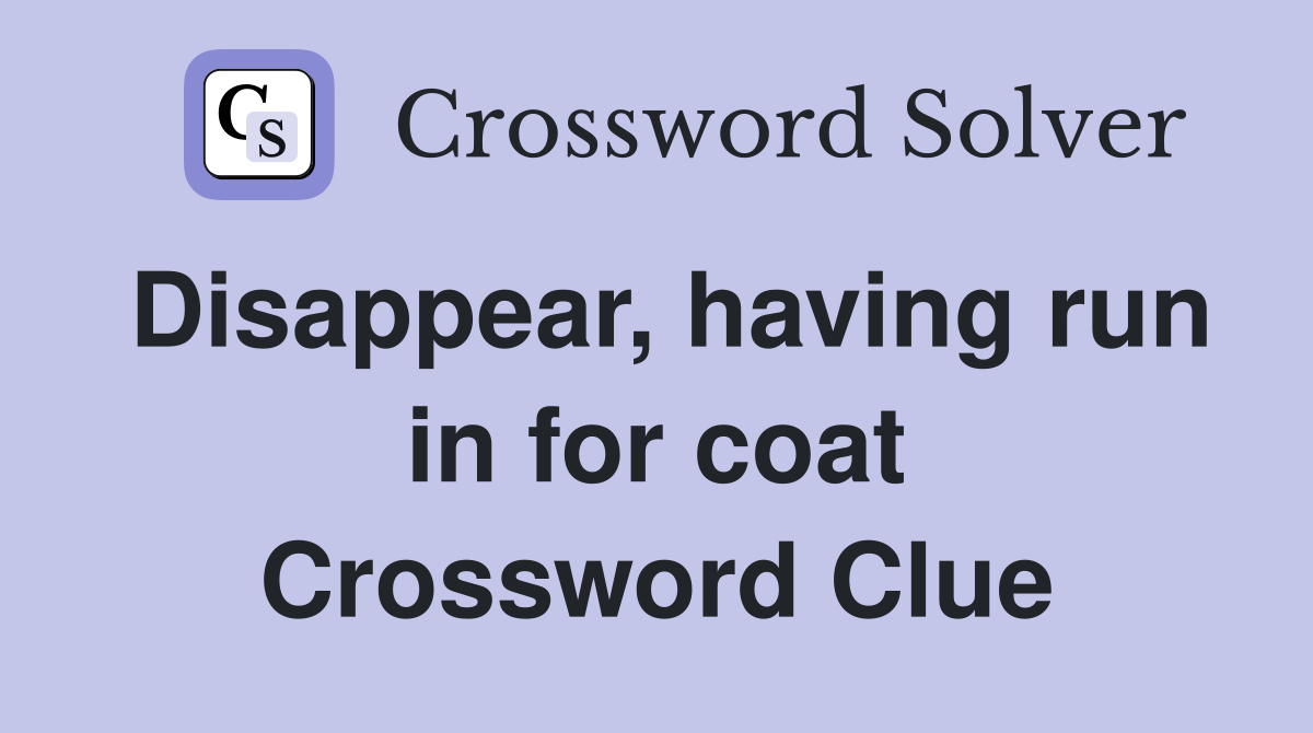 Disappear, having run in for coat Crossword Clue