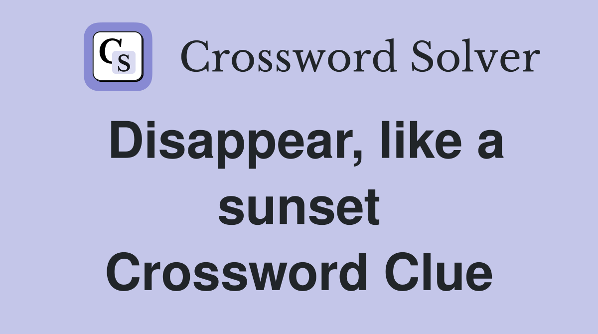 Disappear, like a sunset Crossword Clue