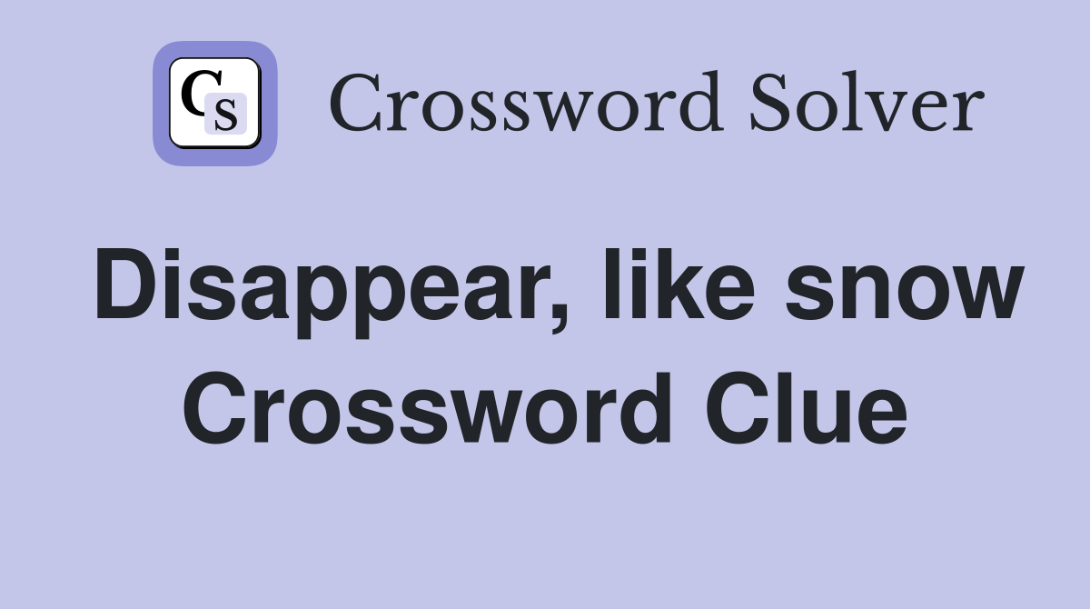 Disappear, like snow Crossword Clue