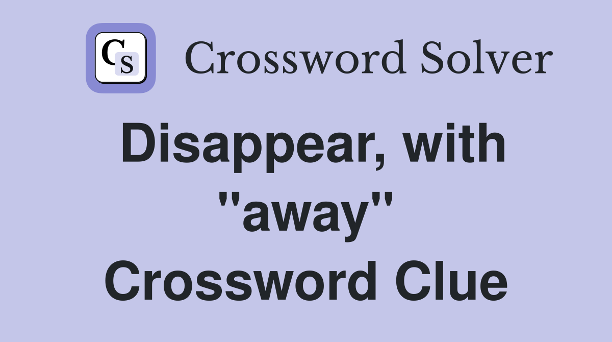 Disappear, with "away" Crossword Clue