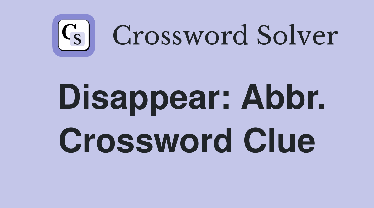 Disappear: Abbr. Crossword Clue