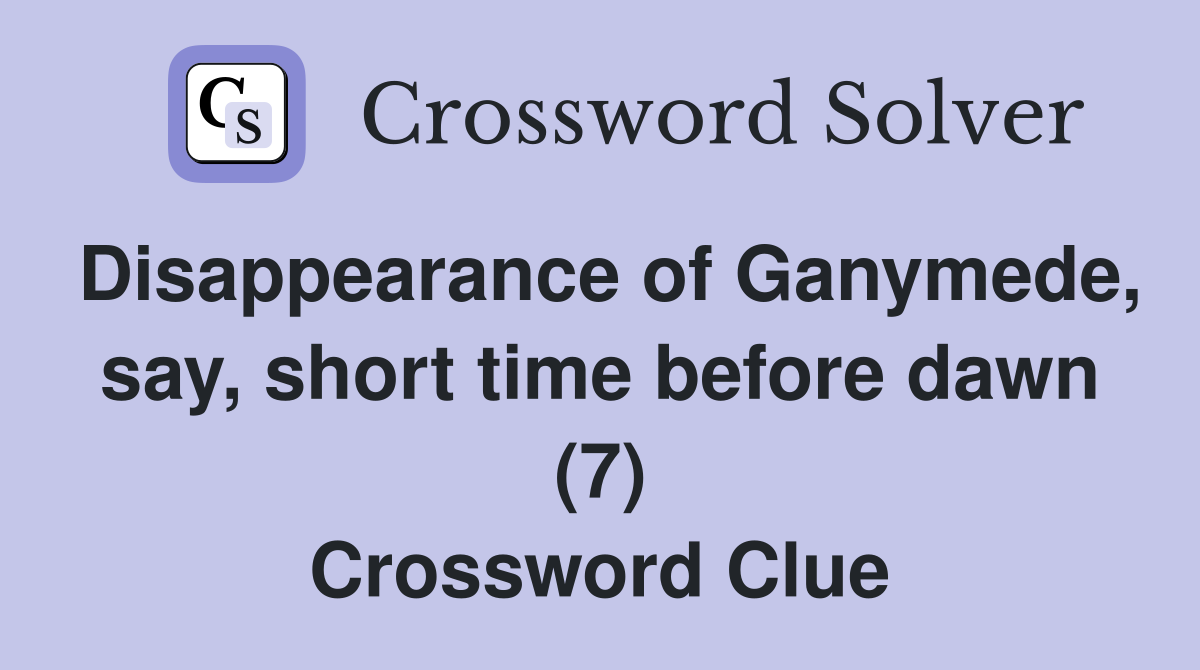Disappearance of Ganymede, say, short time before dawn (7) Crossword Clue