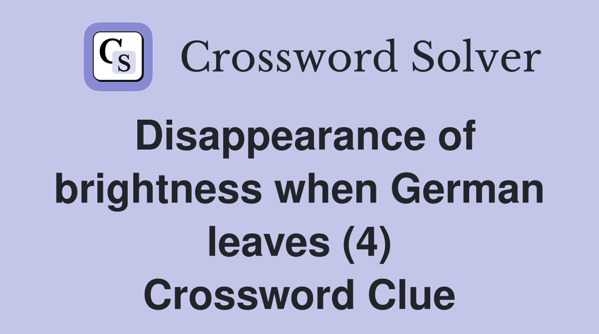 Disappearance of brightness when German leaves (4) Crossword Clue